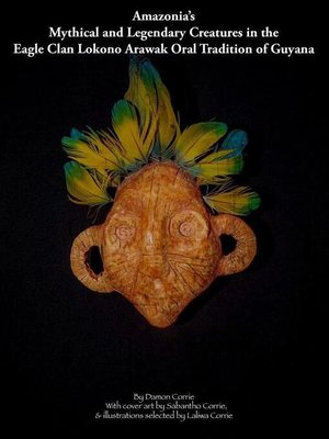 cover image of Amazonia's Mythical and Legendary Creatures in the Eagle Clan Lokono-Arawak Oral Tradition of Guyana